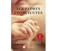 Ser padres conscientes: un mejor conocimiento de nosotros mismos contribuye a un desarrollo integral de nuestros hijos (SIN COLECCION)