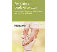 Ser padres desde el corazón: compartir los regalos de la compasión, la conexión y la elección (SIN COLECCION)