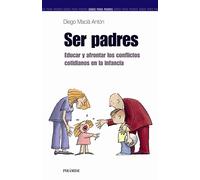 Ser padres: Educar y afrontar los conflictos cotidianos en la infancia (Guías para padres y madres)