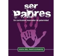 Ser Padres - un curriulum innavador de paternidad: Gui¿a de participante