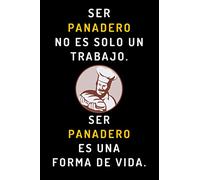 Ser Panadero No Es Solo Un Trabajo. Ser Panadero Es Una Forma De Vida: Cuaderno De Notas Ideal Para Regalar A Panaderos - 120 Páginas