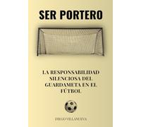 Ser portero: La responsabilidad silenciosa del guardameta en el fútbol