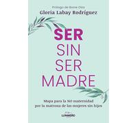 Ser sin ser madre: Mapa para la NO maternidad por la matrona de las mujeres sin hijos (Testimonios de vida)