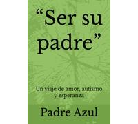 “Ser su padre”: Un viaje de amor, autismo y esperanza