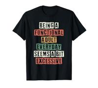 Ser un adulto funcional todos los días parece un poco excesivo Camiseta