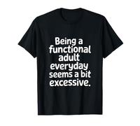 Ser un Adulto Funcional Todos los días Parece un Poco excesivo Camiseta