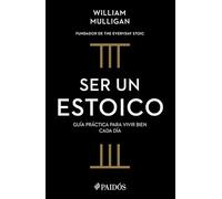 Ser Un Estoico: Guía Práctica Para Vivir Bien Cada Día / The Everyday Stoic