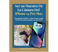 Ser Un Maestro De La Cámara Del Iphone 14 Pro Max (ebook)