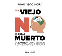 Ser Viejo No Es Estar Muerto: La Emocion Como Sentido A Una Larga Vida