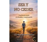 Ser y No Ceder: Una historia real de fe, disciplina, y transformación