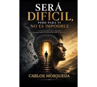Será difícil, pero para ti no es imposible: La transformación comienza cuando dejas de negociar con tu destino