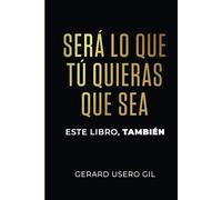 SERÁ LO QUE TÚ QUIERAS QUE SEA: Este libro también