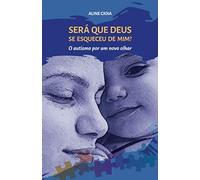 Será que Deus se esqueceu de mim?: O autismo por um novo olhar