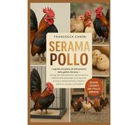 SERAMA POLLO: La guida completa all'allevamento delle galline Serama Consigli per l'allevamento, l'alimentazione, l'allestimento del pollaio, la ... l'esposizione e la cura per i principianti