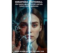 SERAPHINA PROTOKOLL: Als Lamm geschlachtet und als Löwin wiedergeboren (Wie die KI das lieben lernte)