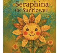 SERAPHINA THE SUNFLOWER: A heartwarming story about finding your sunshine