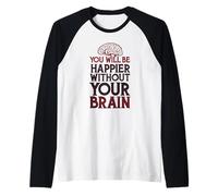 Serás más Feliz sin tu Cerebro Camiseta Manga Raglan