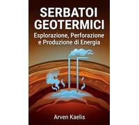 Serbatoi Geotermici: Esplorazione, Perforazione e Produzione di Energia
