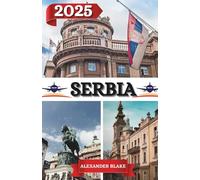 SERBIA GUÍA DE VIAJE 2025: Una experiencia completa y actualizada de Serbia: dónde alojarse, mejor época para visitar, destinos imperdibles, joyas ocultas y consejos de viaje esenciales.