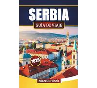 SERBIA GUÍA DE VIAJE 2026: Descubre lugares de interés cultural, rutas escénicas, cocina local y aventuras al aire libre en los Balcanes