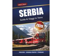 SERBIA GUIDA AI VIAGGI IN TRENO 2026: Esplora i viaggi panoramici in treno, le città storiche, i paesaggi balcanici, gli itinerari, le mappe e i consigli essenziali per la tua avventura in Europa