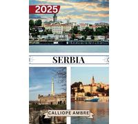 SERBIA GUIDA DI VIAGGIO 2025: Informazioni di viaggio essenziali Principali consigli di viaggio, comprese le opzioni di trasporto, i luoghi da ... un viaggio tranquillo attraverso la Serbia.