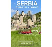SERBIA GUIDA DI VIAGGIO: Esplora monasteri medievali, incantevoli villaggi, fughe fluviali, cucina locale e tradizioni senza tempo.