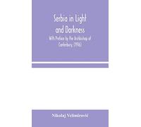 Serbia in Light and Darkness: With Preface by the Archbishop of Canterbury, (1916)