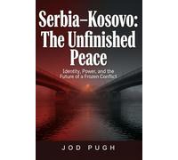 Serbia-Kosovo: The Unfinished Peace: Identity, Power, and the Future of a Frozen Conflict