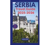 SERBIA TRAVEL GUIDE 2025 - 2026: From Belgrade Nightlife to Tara National Park: A Complete Guide to History, Food, and Outdoor Adventures