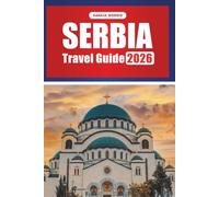 SERBIA TRAVEL GUIDE 2026: Practical Tips for exploring cities, culture, food experiences, and historic destinations across Belgrade