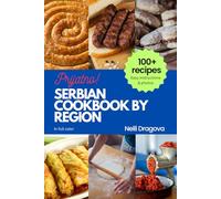 SERBIAN COOKBOOK BY REGION: 100+ recipes, Easy instructions & photos, In Full Color