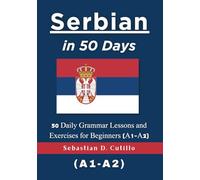 Serbian in 50 Days: 50 Daily Grammar Lessons and Exercises for Beginners (A1-A2) (Serbian Short Stories (CEFR Leveled Language Learning))
