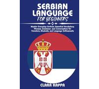 SERBIAN LANGUAGE FOR BEGINNERS: Master Everyday Serbian: Essential Vocabulary, Phrases, Grammar, and Conversation for Travelers, Students, and Language Enthusiasts (Language Mastery Guides)