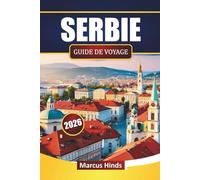 SERBIE GUIDE DE VOYAGE 2026: Découvrez des sites culturels, des routes panoramiques, une cuisine locale et des aventures en plein air dans les Balkans