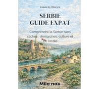 SERBIE GUIDE EXPAT: Comprendre la Serbie sans clichés : démarches, culture et vie locale (Expats by Obscyra)