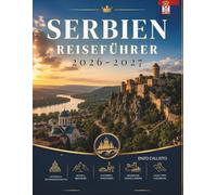 SERBIEN REISEFÜHRER 2026-2027: Eine vollständige Reise durch pulsierende StädteBerge, Flüsse und zeitlose Kultur