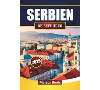 SERBIEN REISEFÜHRER 2026: Entdecken Sie kulturelle Sehenswürdigkeiten, malerische Routen, lokale Küche und Outdoor-Abenteuer auf dem Balkan
