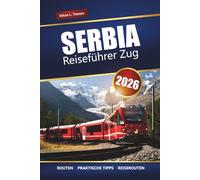 SERBIEN REISEFÜHRER ZUG 2026: Erkunden Sie malerische Bahnreisen, historische Städte, Balkanlandschaften, Reiserouten, Karten und wichtige Tipps für Ihr europäisches Abenteuer