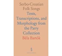 Serbo-Croatian Folk Songs: Texts, Transcriptions, and Morphology from the Parry Collection