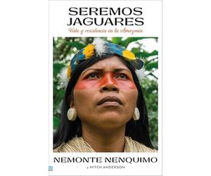 Seremos jaguares: Memorias de mi pueblo (Tendencias): Vida y resistencia en la Amazonía