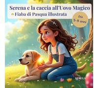 Serena e la caccia all’Uovo Magico: Una fiaba illustrata di Pasqua per bambini (5-9 anni), perfetta per la buonanotte, tra uova colorate, nonni, ... Coraggiosi - Fiabe per parlare con i bambini)