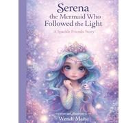 Serena the Mermaid Who Followed the Light - A Cozy Sparkle Friends Story About Trusting Yourself and Listening to Your Heart: A Calming Children's ... Series - Soft stories for growing hearts.)