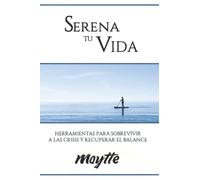 SERENA TU VIDA: Herramientas para sobrevivir a las crisis y recuperar el balance