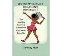 SERENA WILLIAMS: A CHILDREN’S BIOGRAPHY: The Inspiring Story. A Champion Who Never Gave Up