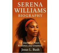 Serena Williams Biograhy: A Journey of Power, Resilience, and Greatness
