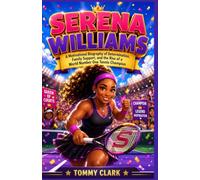 Serena Williams Biography For Kids: A Motivational Biography of Determination, Family Support, and the Rise of a World Number One Tennis Champion