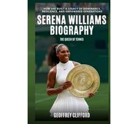 Serena Williams Biography: The Queen of Tennis - How She Built a Legacy of Dominance, Resilience, and Empowered Generations (Women Tennis Biography)