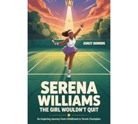 Serena Williams: The Girl Who Wouldn’t Quit: An Inspiring Journey From Childhood To Tennis Champion (Bright Futures: Inspiring Life Stories For Kids)
