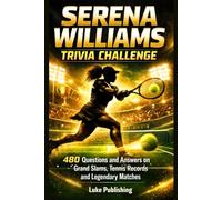 Serena Williams Trivia Challenge: 480 Questions and Answers on Grand Slams, Tennis Records and Legendary Matches